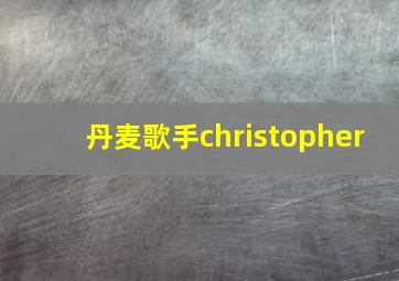 丹麦歌手christopher