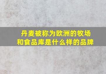 丹麦被称为欧洲的牧场和食品库是什么样的品牌