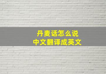 丹麦话怎么说中文翻译成英文