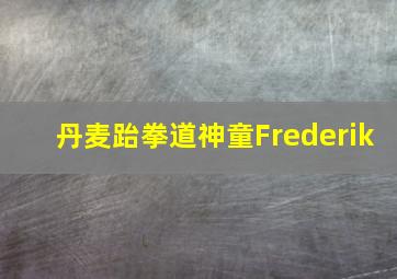 丹麦跆拳道神童Frederik