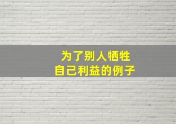 为了别人牺牲自己利益的例子