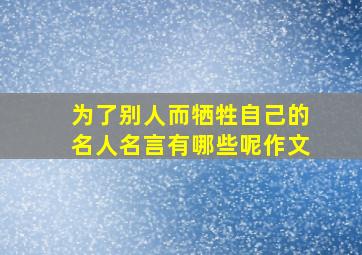 为了别人而牺牲自己的名人名言有哪些呢作文