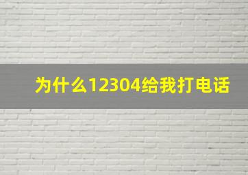 为什么12304给我打电话