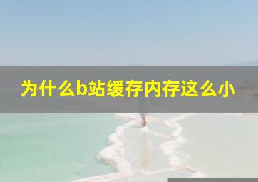 为什么b站缓存内存这么小