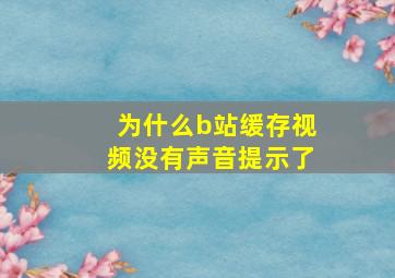 为什么b站缓存视频没有声音提示了