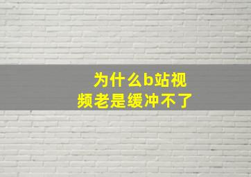 为什么b站视频老是缓冲不了