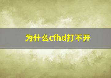 为什么cfhd打不开