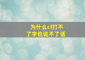 为什么cf打不了字也说不了话