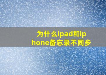 为什么ipad和iphone备忘录不同步