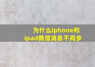 为什么iphone和ipad微信消息不同步