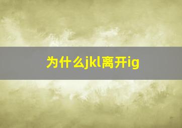 为什么jkl离开ig