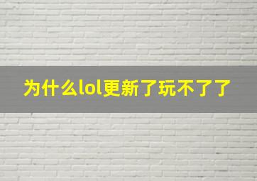 为什么lol更新了玩不了了