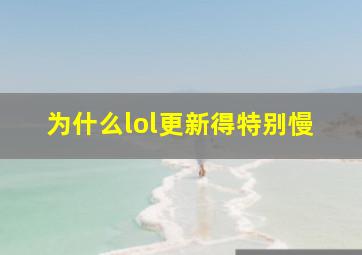 为什么lol更新得特别慢