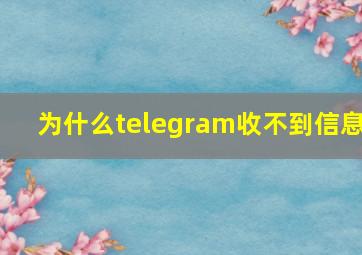 为什么telegram收不到信息