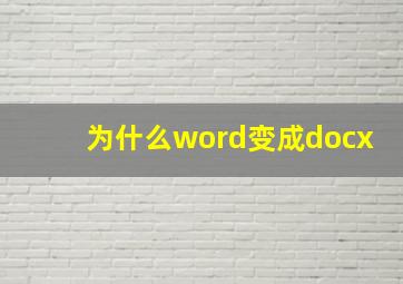 为什么word变成docx