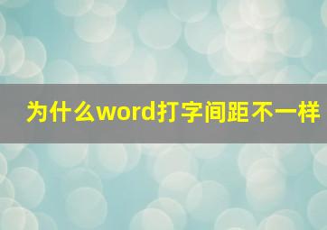 为什么word打字间距不一样