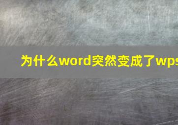 为什么word突然变成了wps