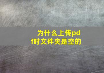 为什么上传pdf时文件夹是空的