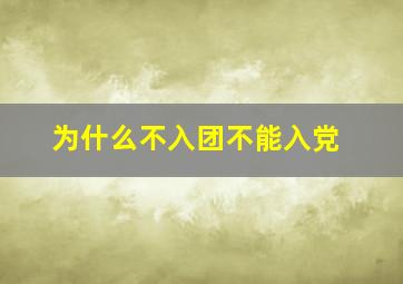 为什么不入团不能入党