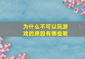 为什么不可以玩游戏的原因有哪些呢