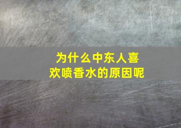 为什么中东人喜欢喷香水的原因呢