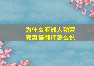 为什么亚洲人勤劳呢英语翻译怎么说