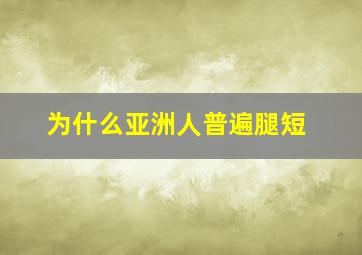 为什么亚洲人普遍腿短