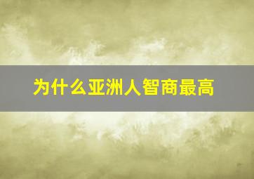 为什么亚洲人智商最高