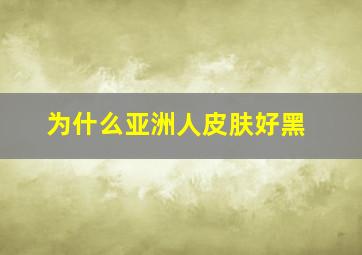 为什么亚洲人皮肤好黑