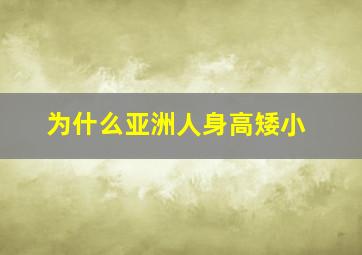 为什么亚洲人身高矮小