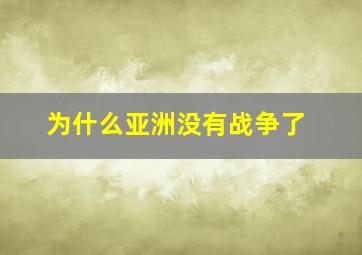 为什么亚洲没有战争了