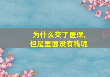 为什么交了医保,但是里面没有钱呢