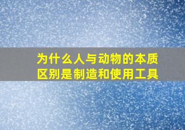 为什么人与动物的本质区别是制造和使用工具