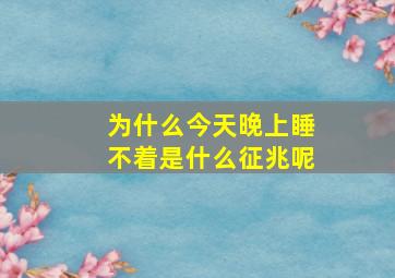 为什么今天晚上睡不着是什么征兆呢