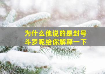 为什么他说的是封号斗罗呢给你解释一下