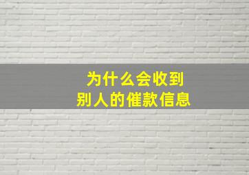 为什么会收到别人的催款信息