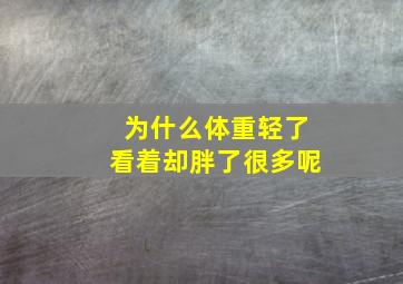 为什么体重轻了看着却胖了很多呢