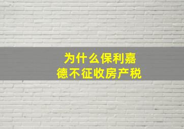 为什么保利嘉德不征收房产税