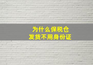 为什么保税仓发货不用身份证