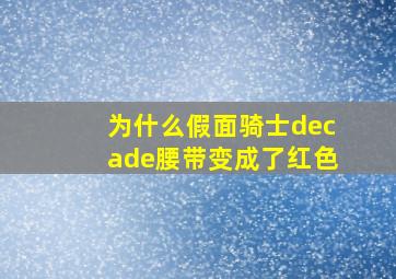 为什么假面骑士decade腰带变成了红色