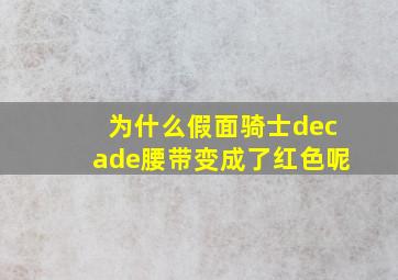 为什么假面骑士decade腰带变成了红色呢