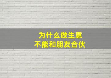 为什么做生意不能和朋友合伙