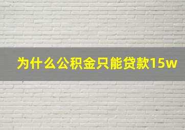 为什么公积金只能贷款15w