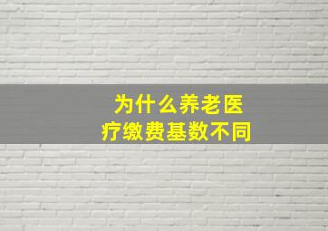 为什么养老医疗缴费基数不同