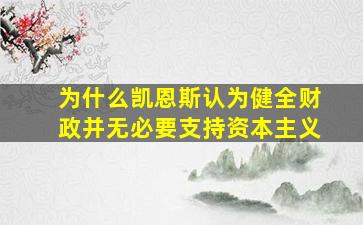 为什么凯恩斯认为健全财政并无必要支持资本主义