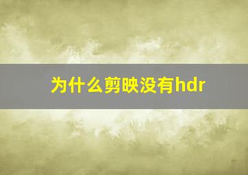 为什么剪映没有hdr