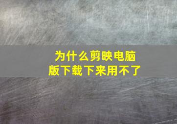 为什么剪映电脑版下载下来用不了