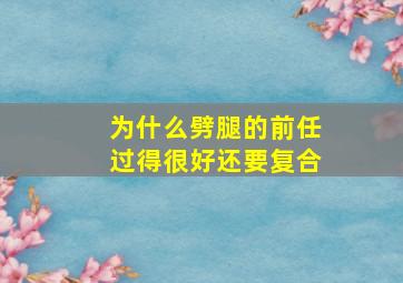 为什么劈腿的前任过得很好还要复合