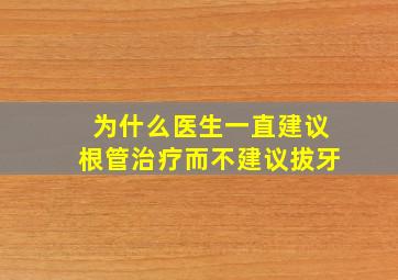 为什么医生一直建议根管治疗而不建议拔牙