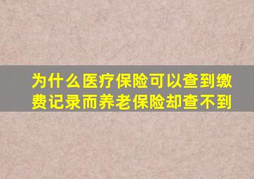 为什么医疗保险可以查到缴费记录而养老保险却查不到